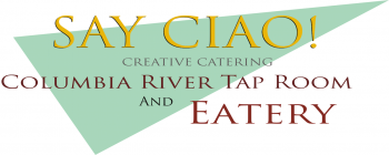 Say Ciao! Columbia River Tap Room and Eatery - Catering in Vancouver, Washington
